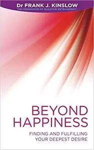 Beyond Happiness: How You Can Fulfill Your Deepest Desire