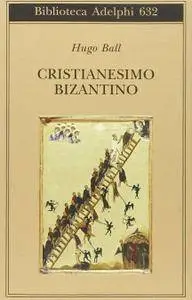 Hugo Ball - Cristianesimo bizantino (Repost)