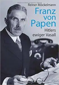 Franz von Papen: Hitlers ewiger Vasall