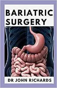 Bariatric Surgery: A Practical Guide to Life After Bariatric Surgery