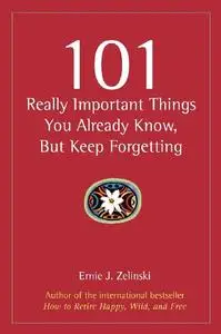 101 Really Important Things You Already Know, But Keep Forgetting