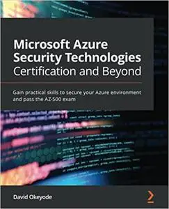 Microsoft Azure Security Technologies Certification and Beyond: Gain practical skills