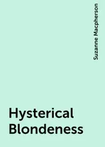«Hysterical Blondeness» by Suzanne Macpherson