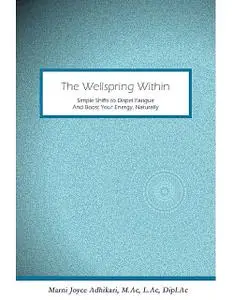 «The Wellspring Within: Simple Shifts to Dispel Fatigue and Boost Your Energy, Naturally» by A.C, Marni Joyce Adhikari