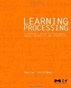 Learning Processing: A Beginner's Guide to Programming Images, Animation, and Interaction [Repost]