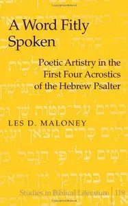 A Word Fitly Spoken: Poetic Artistry in the First Four Acrostics of the Hebrew Psalter (Studies in Biblical Literature)