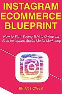 Instagram E-commerce Blueprint: How to Start Selling Tshirts Online via Free Instagram Social Media Marketing