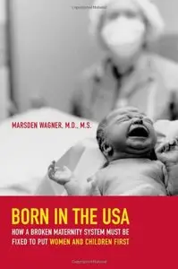 Born in the USA: How a Broken Maternity System Must be Fixed to Put Women and Children First 