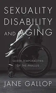 Sexuality, Disability, and Aging: Queer Temporalities of the Phallus