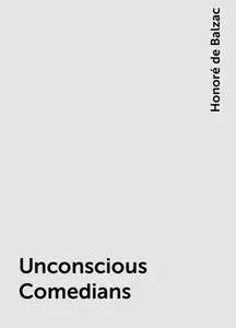 «Unconscious Comedians» by Honoré de Balzac