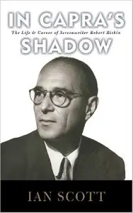 In Capra's Shadow: The Life and Career of Screenwriter Robert Riskin