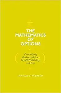 The Mathematics of Options: Quantifying Derivative Price, Payoff, Probability, and Risk