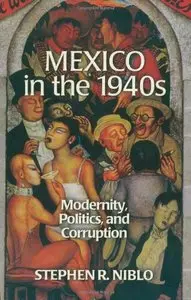 Mexico in the 1940s: Modernity, Politics and Corruption (Latin American Silhouettes) by Stephen R. Niblo