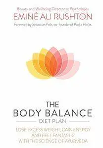 The Body Balance Diet Plan: Lose weight, gain energy and feel fantastic with the science of Ayurveda