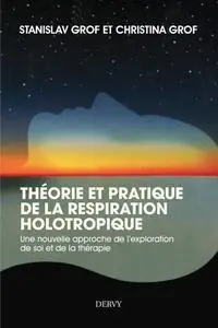 Stanislav Grof, Christina Grof, "Théorie et pratique de la respiration Holotropique"