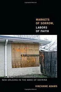 Markets of Sorrow, Labors of Faith: New Orleans in the Wake of Katrina