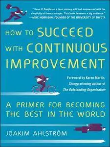 How to Succeed with Continuous Improvement: A Primer for Becoming the Best in the World (repost)