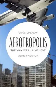 Aerotropolis: The Way We'll Live Next
