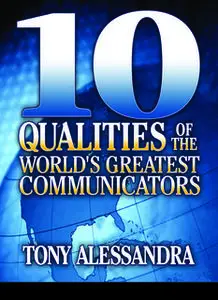 «The Ten Qualities of the World's Greatest Communicators» by Dr. Tony Alessandra