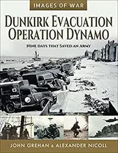 Dunkirk Evacuation - Operation Dynamo: Nine Days that Saved an Army (Images of War)