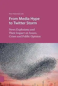 From media hype to Twitter storm : news explosions and their impact on issues, crises, and public opinion