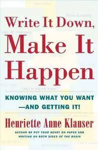 Write it down, make it happen : knowing what you want-- and getting it!