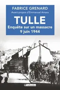 Fabrice Grenard, "Tulle, enquête sur un massacre, 9 juin 1944"