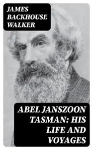 «Abel Janszoon Tasman: His Life and Voyages» by James Walker