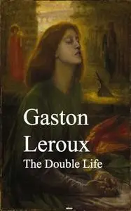 «The Double Life» by Gaston Leroux