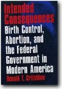 Donald T. Critchlow, «Intended Consequences: Birth Control, Abortion, and the Federal Government in Modern America»