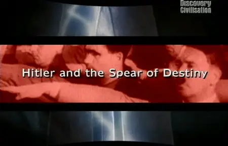 Discovery Civilisation Unsolved History - Hitler and the Spear