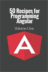 50 Recipes for Programming Angular: Volume 1