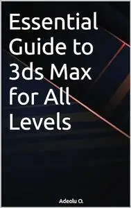 Essential Guide to 3ds Max for All Levels