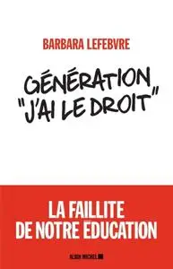 Barbara Lefebvre, "Génération «J'ai le droit »: La faillite de notre éducation"
