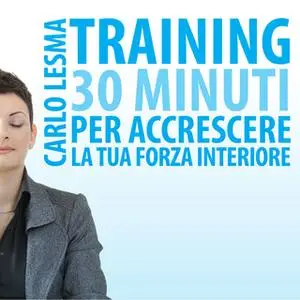 «Training: 30 minuti per accrescere la tua forza interiore» by Carlo Lesma