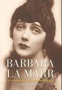 Barbara La Marr: The Girl Who Was Too Beautiful for Hollywood