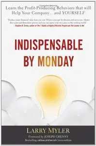 Indispensable by Monday: Learn the Profit-producing Behaviors That Will Help Your Company and Yourself