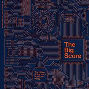 The Big Score: The Billion-Dollar Story of Silicon Valley [Audiobook]