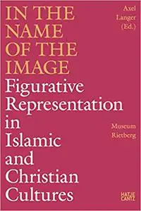 In the Name of the Image: Figurative Representation in Islamic and Christian Cultures