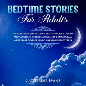 Bedtime Stories For Adults: Relaxing Deep Sleep Stories, Self-Hypnosis & Guided Meditations [Audiobook]