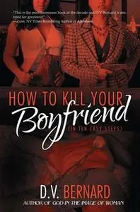 «How to Kill Your Boyfriend (in 10 Easy Steps)» by D.V. Bernard