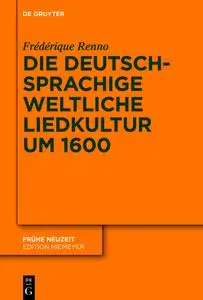 Frédérique Renno - Die deutschsprachige weltliche Liedkultur um 1600