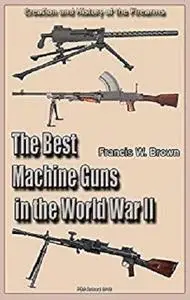 The Best Machine Guns in the World War II: Creation and History of the Firearms