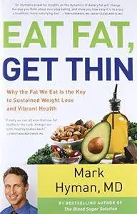 Eat Fat, Get Thin: Why the Fat We Eat Is the Key to Sustained Weight Loss and Vibrant Health