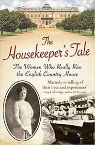 The Housekeeper's Tale: The Women Who Really Ran the English Country House