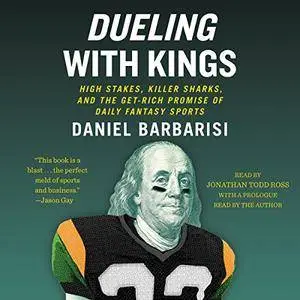 Dueling with Kings: High Stakes, Killer Sharks, and the Get-Rich Promise of Daily Fantasy Sports [Audiobook]