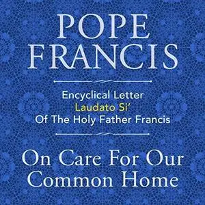 Encyclical Letter Laudato Si' of the Holy Father Francis: On Care for Our Common Home [Audiobook]