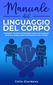 MANUALE DEL LINGUAGGIO DEL CORPO: Innovative Tecniche di Psicologia Comportamentale