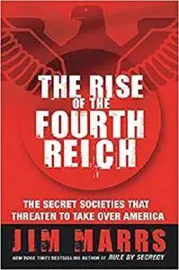 The Rise of the Fourth Reich: The Secret Societies That Threaten to Take Over America