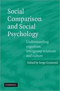 Social Comparison and Social Psychology: Understanding Cognition, Intergroup Relations, and Culture (Repost)